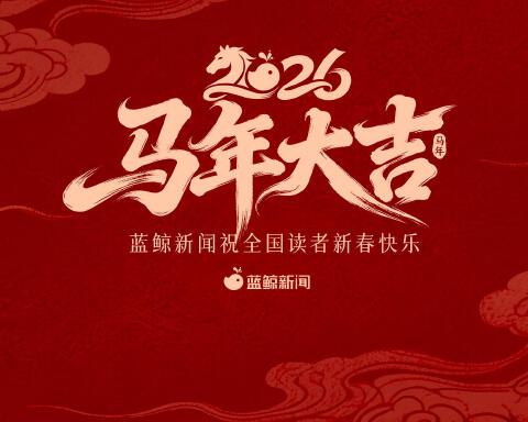 蓝鲸新闻祝全国读者、媒体朋友2026新春快乐、马年大吉！